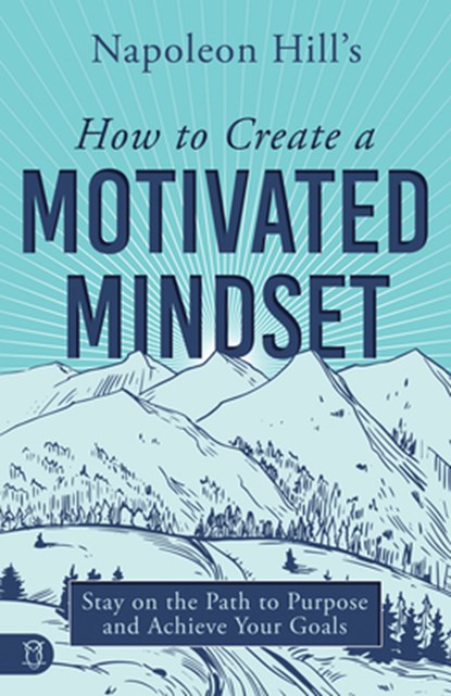 Napoleon Hill's How to Create a Motivated Mindset, Napoleon Hill - Paperback - 9781640954618