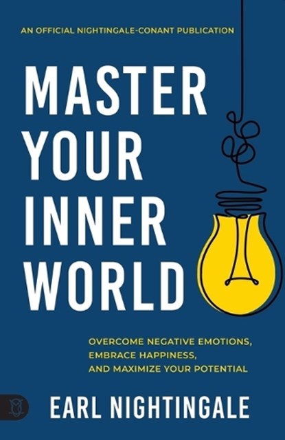 Master Your Inner World: Overcome Negative Emotions, Embrace Happiness, and Maximize Your Potential, Earl Nightingale - Paperback - 9781640954991
