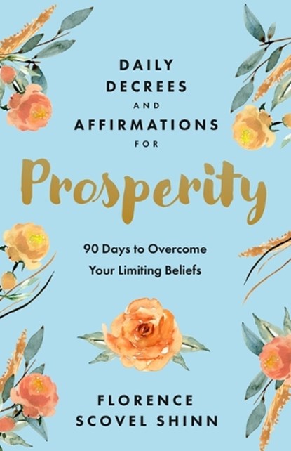 Daily Decrees and Affirmations for Prosperity: 90 Days to Overcome Your Limiting Beliefs, Florence Scovel Shinn - Paperback - 9781640955158