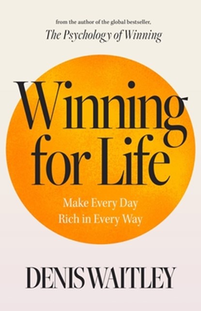 Winning for Life: Make Every Day Rich in Every Way, Denis Waitley - Paperback - 9781640955677