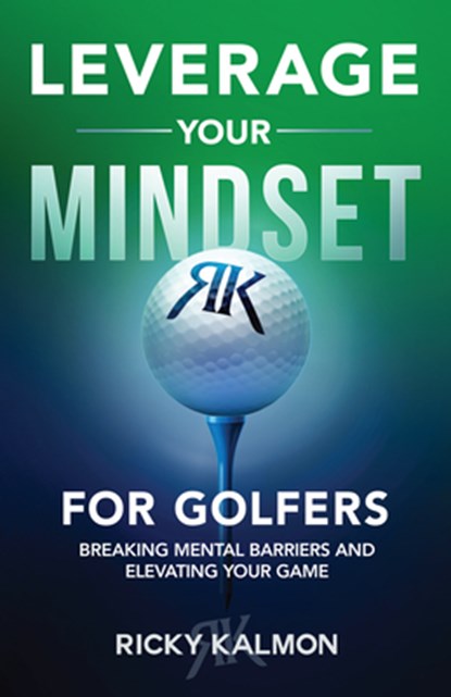 Leverage Your Mindset for Golfers: Breaking Mental Barriers and Elevating Your Game, Ricky Kalmon - Paperback - 9781640955851
