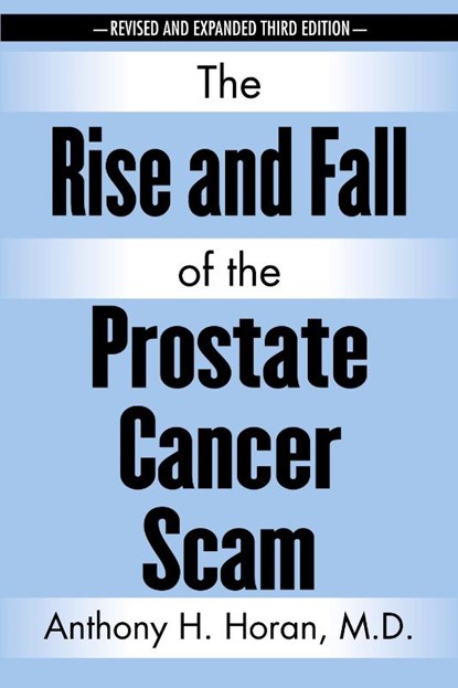 The Rise and Fall of the Prostate Cancer Scam, Anthony H Horan - Paperback - 9781641119856