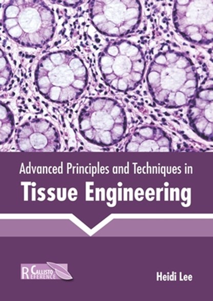 Advanced Principles and Techniques in Tissue Engineering, Heidi Lee - Gebonden - 9781641165433