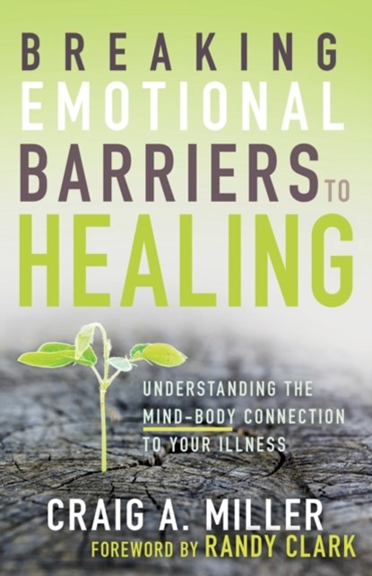 Breaking Emotional Barriers to Healing, Miller Craig A. Miller - Paperback - 9781641231176