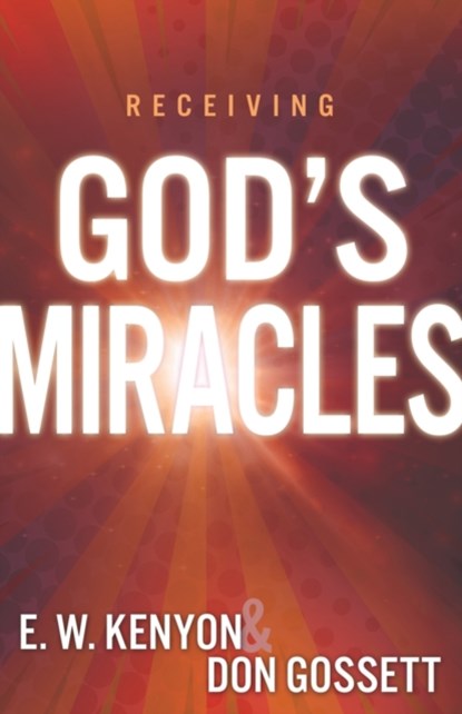 Receiving God's Miracles, Kenyon E. W. Kenyon ; Gossett Don Gossett - Paperback - 9781641231404