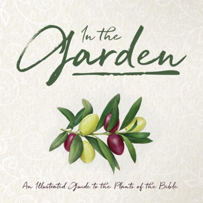 In the Garden: An Illustrated Guide to the Plants of the Bible, Whitaker House - Gebonden - 9781641234023
