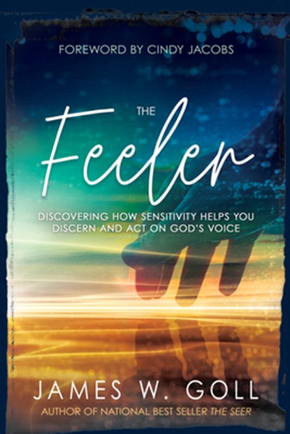 The Feeler: Discovering How Sensitivity Helps You Discern and Act on God's Voice, James W. Goll - Paperback - 9781641235822