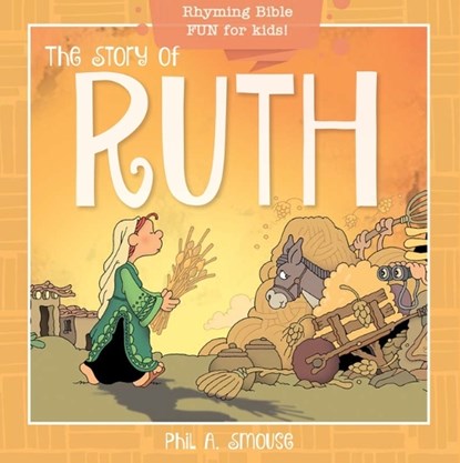 The Story of Ruth: Rhyming Bible Fun for Kids!, Phil A. Smouse - Paperback - 9781641236102