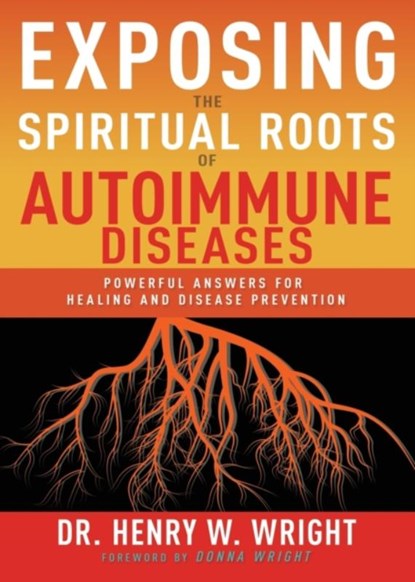 Exposing the Spiritual Roots of Autoimmune Diseases, Wright Henry W Wright - Paperback - 9781641237543