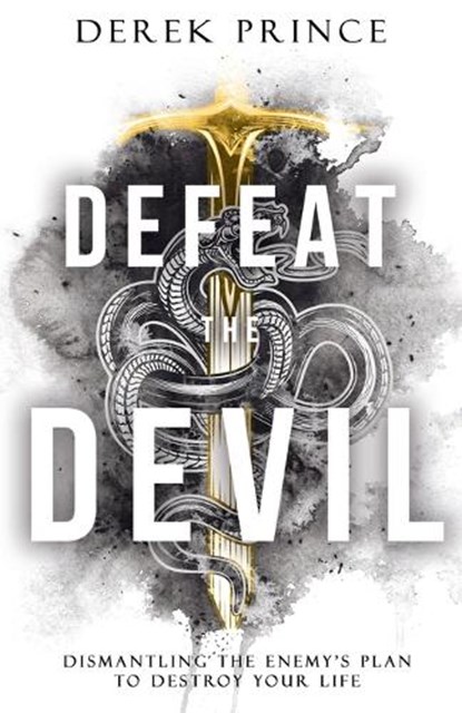 Defeat the Devil: Dismantling the Enemy's Plan to Destroy Your Life, Derek Prince - Paperback - 9781641239103