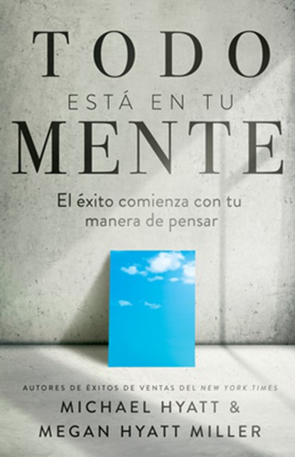 Hyatt, M: Todo Está En Tu Mente, Michael Hyatt ; Megan Hyatt Miller - Paperback - 9781641239769