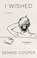 I Wished, Dennis Cooper - Gebonden - 9781641293044