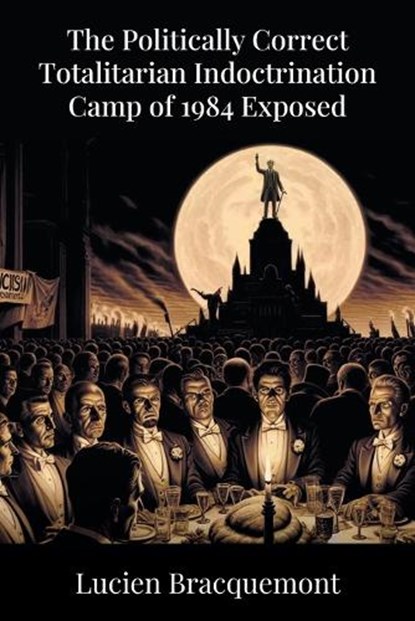The Politically Correct Totalitarian Indoctrination Camp of 1984 Exposed, Lucien Bracquemont - Paperback - 9781641338240