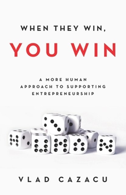When They Win, You Win: A More Human Approach to Supporting Entrepreneurship, Vlad Cazacu - Paperback - 9781641372466