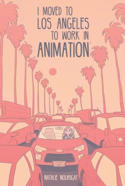I Moved to Los Angeles to Work in Animation, Natalie Nourigat - Ebook - 9781641441469