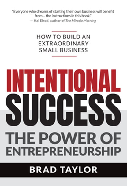 Intentional Success: The Power of Entrepreneurship-How to Build an Extraordinary Small Business, Brad Taylor - Paperback - 9781641463478