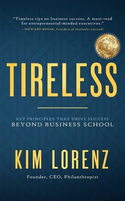 Tireless: Key Principles That Drive Success Beyond Business School, Kim Lorenz - Paperback - 9781641469159