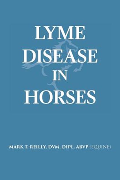 Lyme Disease In Horses, DVM Dipl Abvp (Equine) Reilly - Paperback - 9781641514682