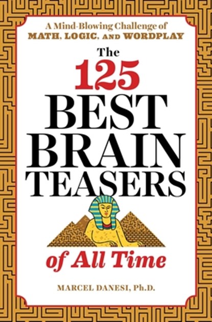 The 125 Best Brain Teasers of All Time: A Mind-Blowing Challenge of Math, Logic, and Wordplay, Marcel Danesi - Paperback - 9781641520089