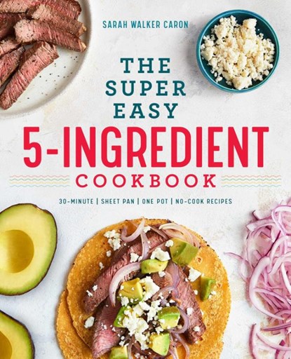 The Super Easy 5-Ingredient Cookbook, Sarah Walker Caron - Paperback - 9781641521529