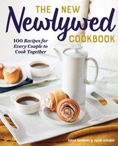 The New Newlywed Cookbook: 100 Recipes for Every Couple to Cook Together, Kenzie Swanhart - Paperback - 9781641524445