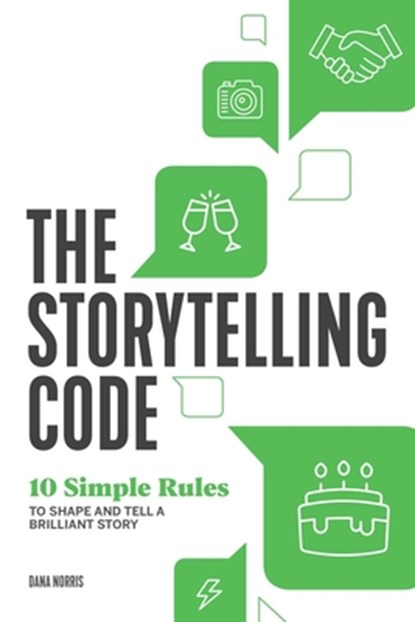 The Storytelling Code: 10 Simple Rules to Shape and Tell a Brilliant Story, Dana Norris - Paperback - 9781641524711