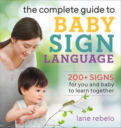 The Complete Guide to Baby Sign Language, Lane Rebelo - Ebook - 9781641525688