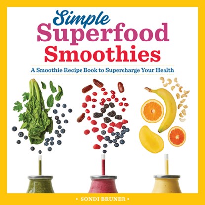 Simple Superfood Smoothies: A Smoothie Recipe Book to Supercharge Your Health, Sondi Bruner - Paperback - 9781641525879