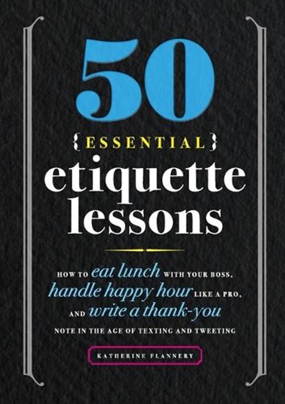 50 Essential Etiquette Lessons: How to Eat Lunch with Your Boss, Handle Happy Hour Like a Pro, and Write a Thank You Note in the Age of Texting and Tw, Katherine Furman - Paperback - 9781641525930