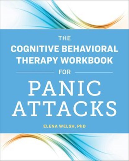 The Cognitive Behavioral Therapy Workbook for Panic Attacks, Elena Welsh - Ebook - 9781641526050