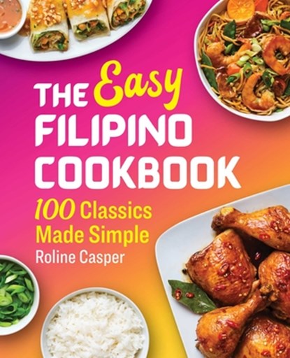 The Easy Filipino Cookbook: 100 Classics Made Simple, Roline Casper - Paperback - 9781641526289