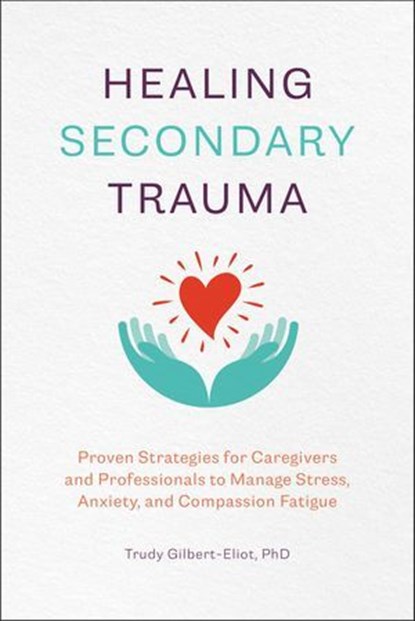 Healing Secondary Trauma, Trudy Gilbert-Eliot - Ebook - 9781641527576
