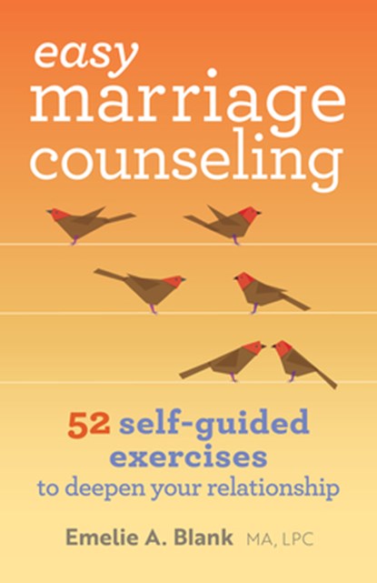 Easy Marriage Counseling: 52 Self-Guided Exercises to Deepen Your Relationship, Emelie A. Blank - Paperback - 9781641527828