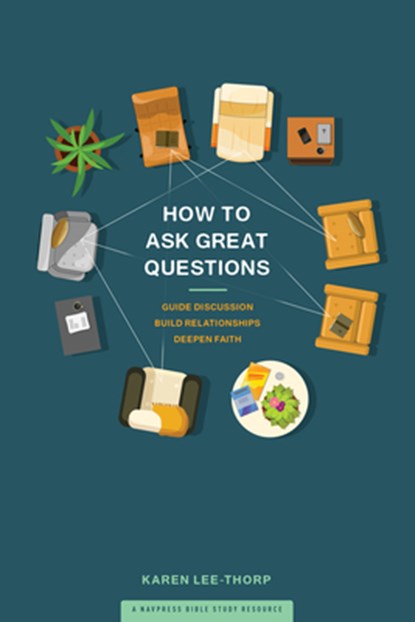 How to Ask Great Questions: Guide Discussion, Build Relationships, Deepen Faith, Karen Lee-Thorp - Paperback - 9781641581325