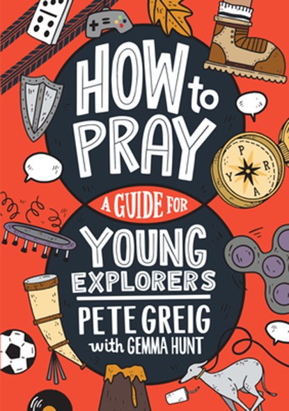 How to Pray: A Guide for Young Explorers, Pete Greig - Paperback - 9781641585446