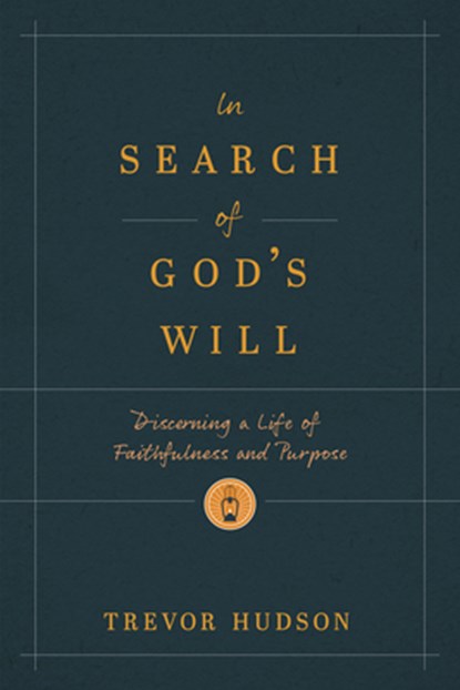 In Search of God's Will: Discerning a Life of Faithfulness and Purpose, Trevor Hudson - Paperback - 9781641587631