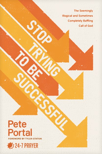 Stop Trying to Be Successful: The Seemingly Illogical and Sometimes Completely Baffling Call of God, Pete Portal - Paperback - 9781641589628