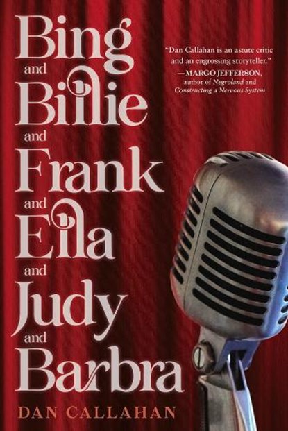 Bing and Billie and Frank and Ella and Judy and Barbra, Dan Callahan - Gebonden - 9781641609227