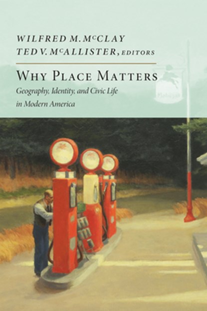 Why Place Matters, Wilfred M. McClay ; Ted V. McAllister - Paperback - 9781641771177