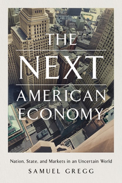 The Next American Economy, Samuel Gregg - Gebonden - 9781641772761