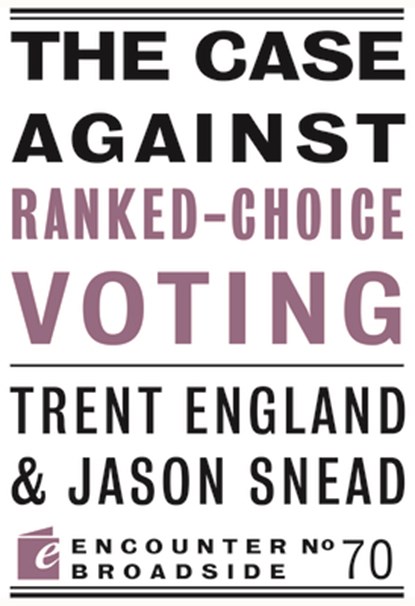 The Case Against Ranked-Choice Voting, Trent England ; Jason Snead - Paperback - 9781641773690