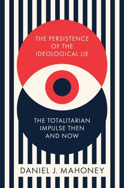 The Persistence of the Ideological Lie, Daniel J. Mahoney - Gebonden - 9781641773737