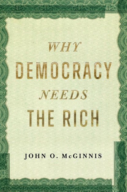 Why Democracy Needs the Rich, John O. McGinnis - Gebonden - 9781641774635