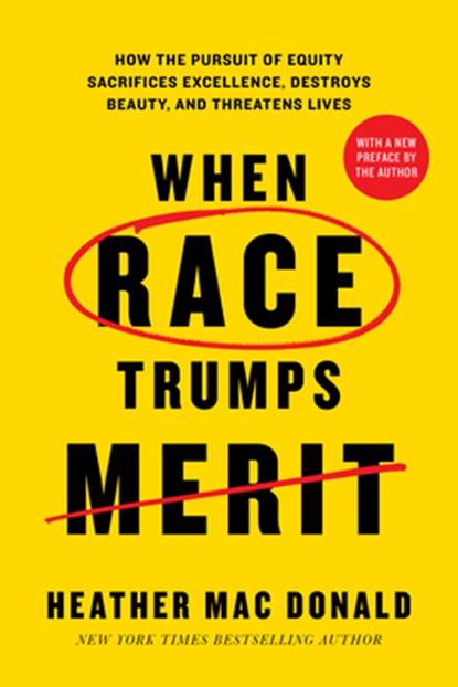 When Race Trumps Merit: How the Pursuit of Equity Sacrifices Excellence, Destroys Beauty, and Threatens Lives, Heather Mac Donald - Paperback - 9781641774994