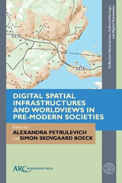 Digital Spatial Infrastructures and Worldviews in Pre-Modern Societies, Alexandra (Uppsala University) Petrulevich ; Simon (Society for Danish Language and Literature) Skovgaard Boeck - Gebonden - 9781641894692