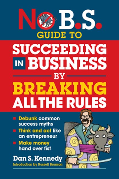 No B.S. Guide to Succeed in Business by Breaking All the Rules, Dan S. Kennedy - Paperback - 9781642011647