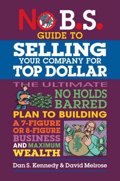 No B.S. Guide to Growing a Business to Sell for Top Dollar, Dan S. Kennedy ; David Melrose - Paperback - 9781642011715