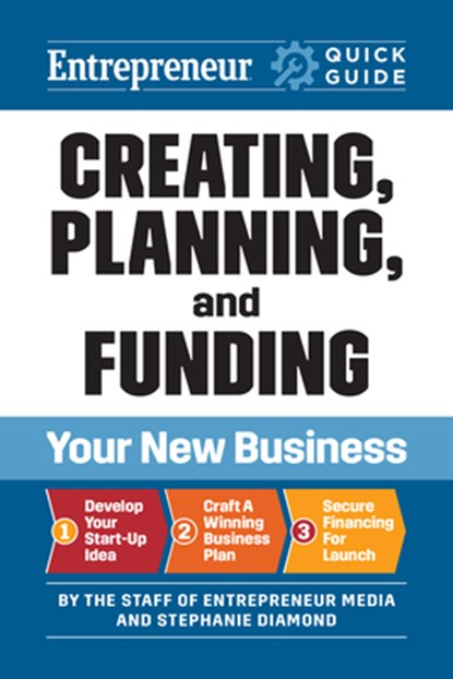 Entrepreneur Quick Guide: Creating, Planning, and Funding Your New Business, The Staff of Entrepreneur Media ; Stephanie Diamond - Paperback - 9781642011722