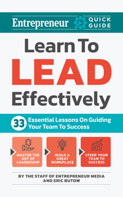 Learn to Lead Effectively: 33 Essential Lessons on Guiding Your Team to Success, The Staff of Entrepreneur Media - Paperback - 9781642011784