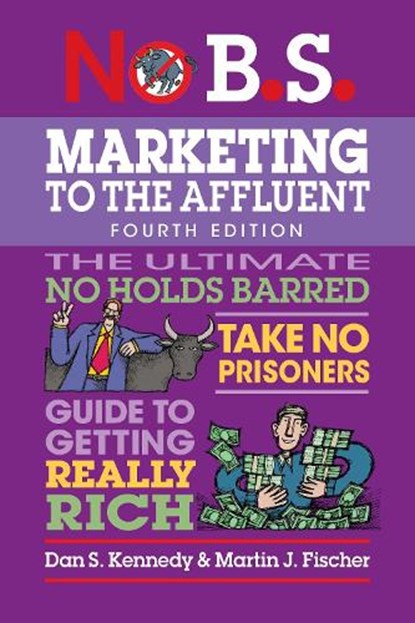No B.S. Marketing to the Affluent, Dan S. Kennedy ; Martin J. Fischer - Paperback - 9781642011838